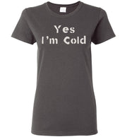 Yes I'm Cold - Women's T-Shirt