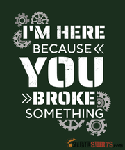 I'm Here Because You Broke Something - Men's T-Shirt Men's T-Shirt StupidShirts.com