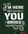 I'm Here Because You Broke Something - Men's T-Shirt Men's T-Shirt StupidShirts.com