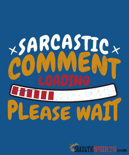 Please Wait Sarcastic Comment Loading Funny Tee Unisex T-Shirt StupidShirts.com