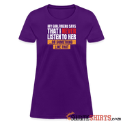 My girlfriend says I should listen to her - Women's Women's T-Shirt StupidShirts.com