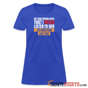 My girlfriend says I should listen to her - Women's Women's T-Shirt StupidShirts.com