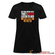 My girlfriend says I should listen to her - Women's Women's T-Shirt StupidShirts.com