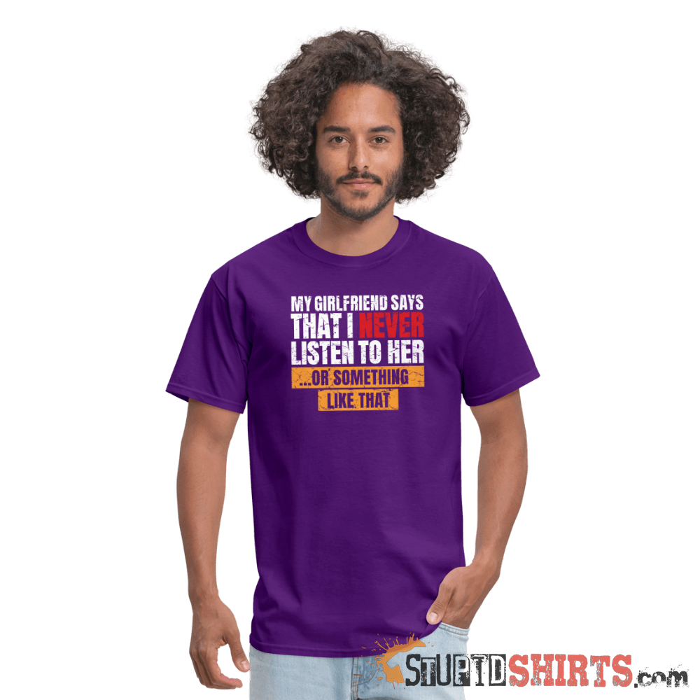 My Girlfriend Says I Should Listen To Her Funny Tee Unisex T-Shirt StupidShirts.com