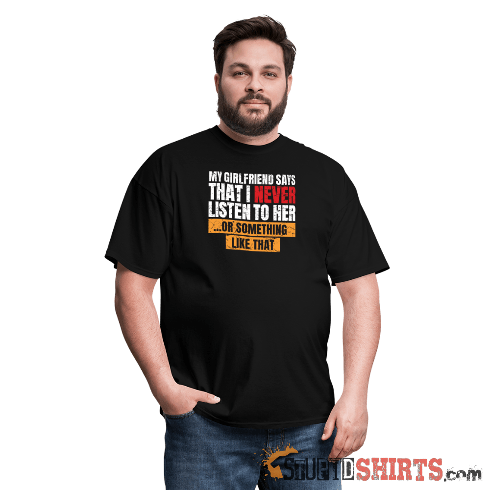 My Girlfriend Says I Should Listen To Her Funny Tee Unisex T-Shirt StupidShirts.com