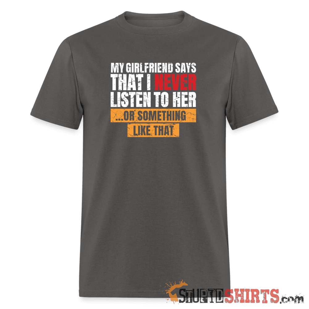 My Girlfriend Says I Should Listen To Her Funny Tee Unisex T-Shirt StupidShirts.com