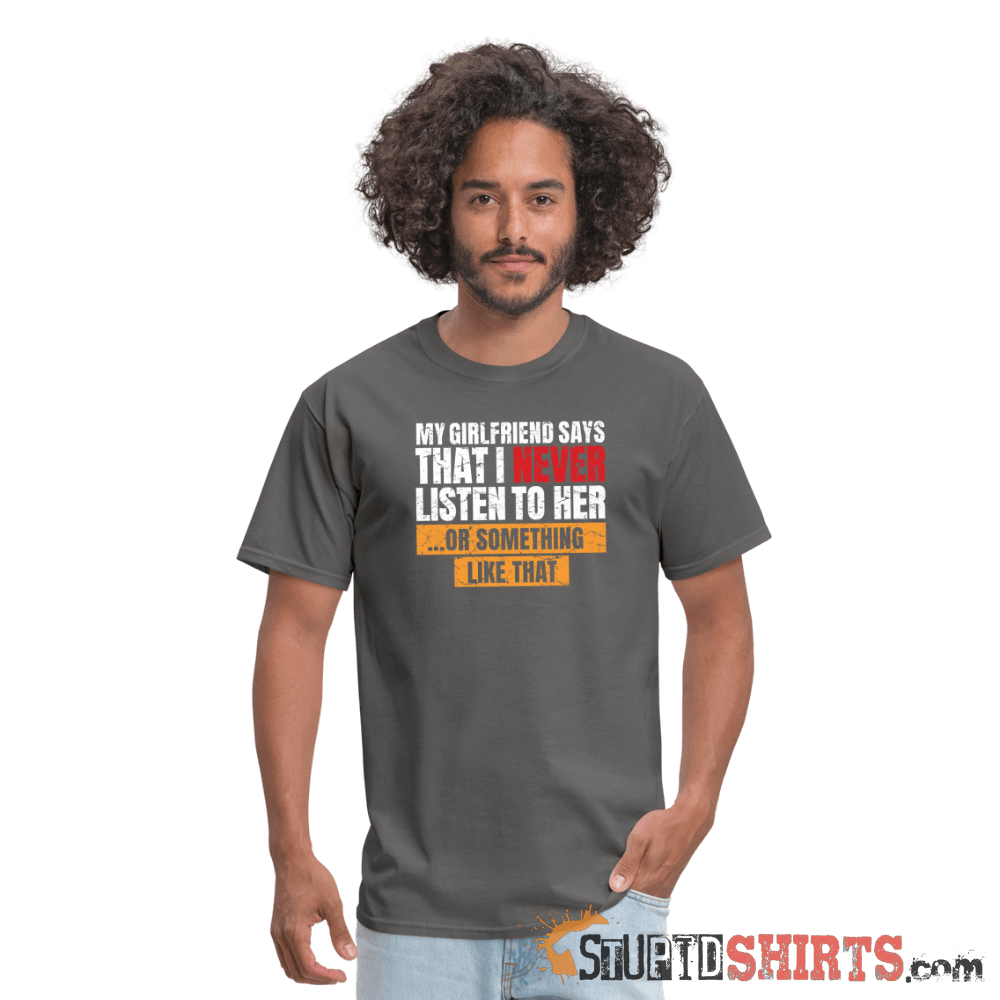 My Girlfriend Says I Should Listen To Her Funny Tee Unisex T-Shirt StupidShirts.com