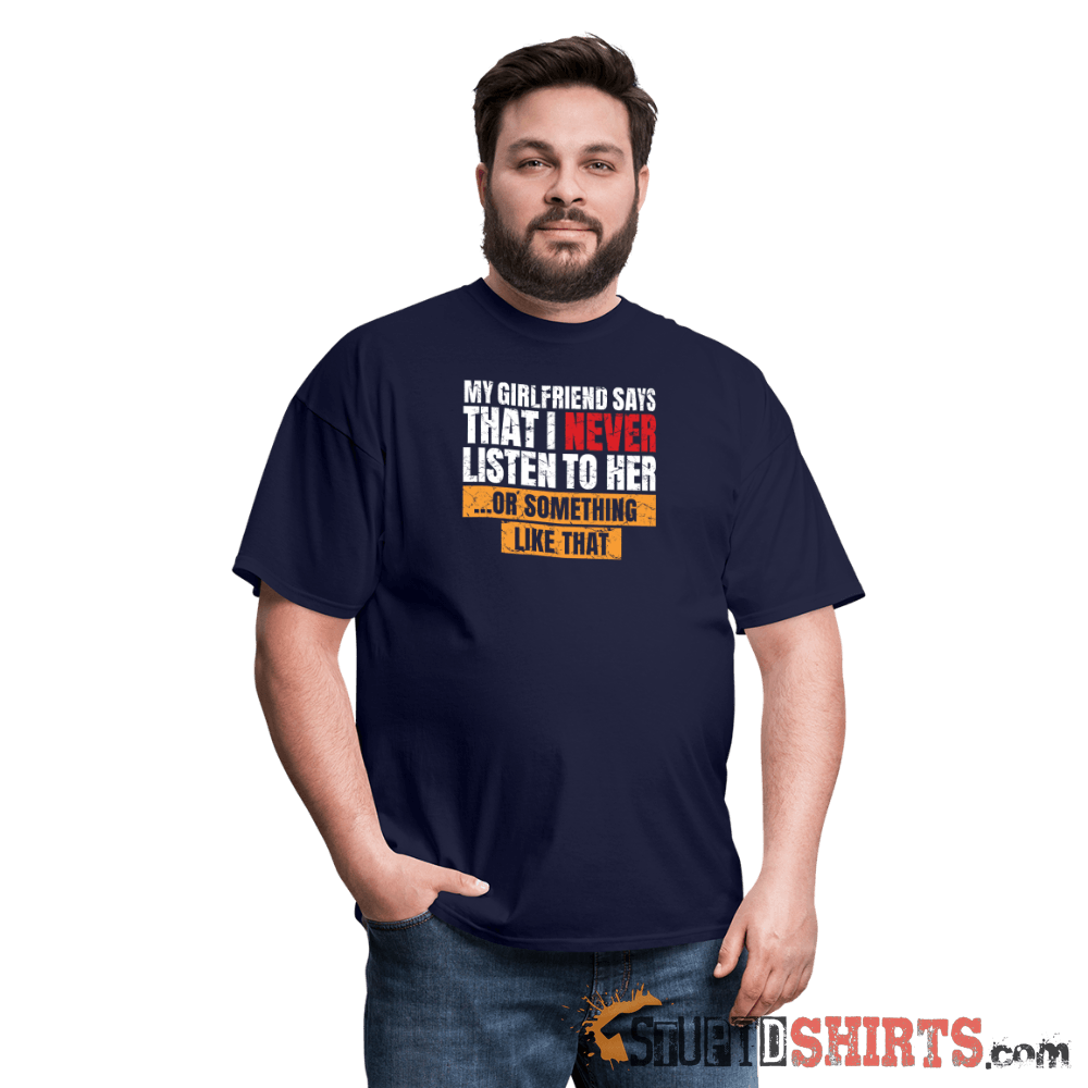 My Girlfriend Says I Should Listen To Her Funny Tee Unisex T-Shirt StupidShirts.com