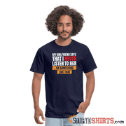 My girlfriend says I should listen to her - Men's Men's T-Shirt StupidShirts.com