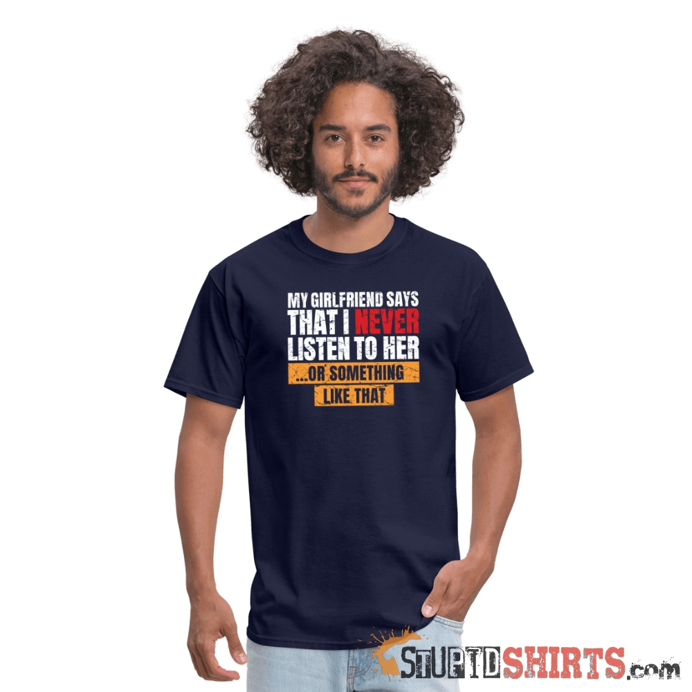 My Girlfriend Says I Should Listen To Her Funny Tee Unisex T-Shirt StupidShirts.com