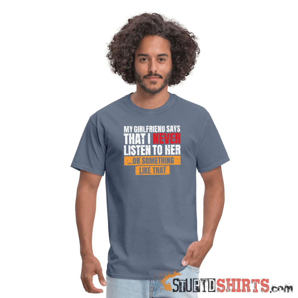 My Girlfriend Says I Should Listen To Her Funny Tee Unisex T-Shirt StupidShirts.com