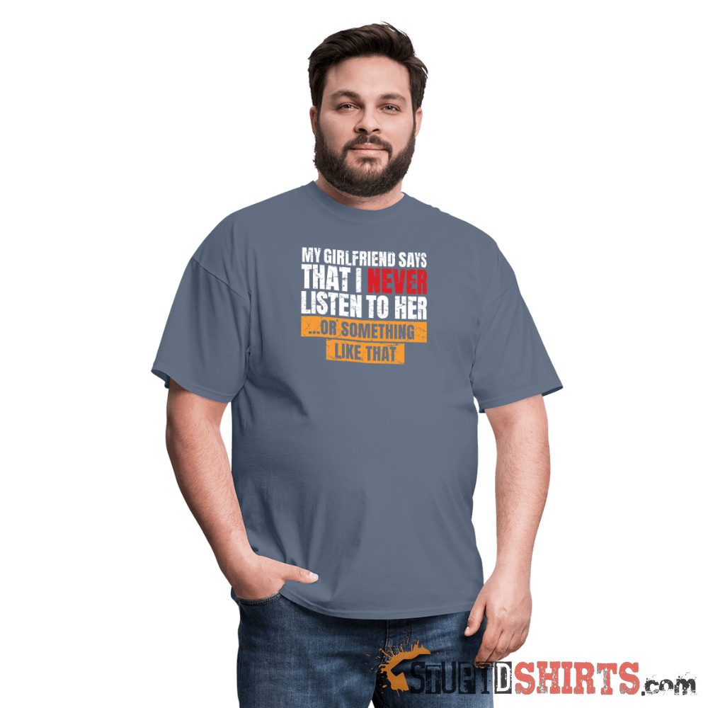 My Girlfriend Says I Should Listen To Her Funny Tee Unisex T-Shirt StupidShirts.com
