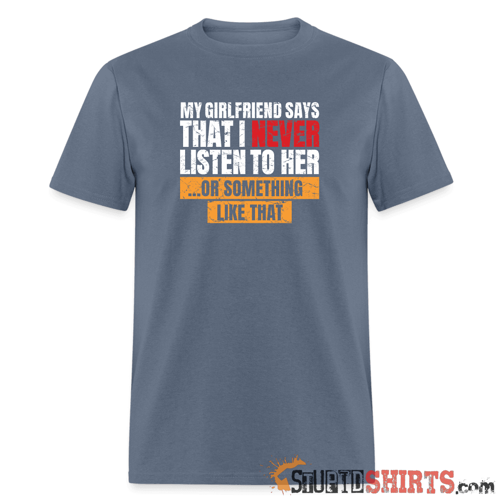 My Girlfriend Says I Should Listen To Her Funny Tee Unisex T-Shirt StupidShirts.com