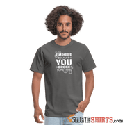 I'm Here Because You Broke Something - Men's T-Shirt Men's T-Shirt StupidShirts.com