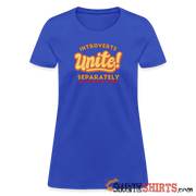 Introverts Unite Separately in Your Own Homes - Women's Women's T-Shirt StupidShirts.com