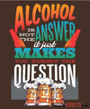 Alcohol is not the Answer - Men's T-Shirt - StupidShirts.com Men's T-Shirt StupidShirts.com