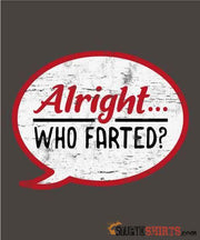 Alright Who Farted? - Men's T-Shirt - StupidShirts.com Men's T-Shirt StupidShirts.com