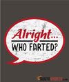 Alright Who Farted? - Men's T-Shirt - StupidShirts.com Men's T-Shirt StupidShirts.com