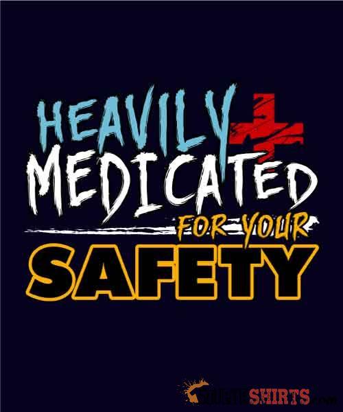 Heavily Medicated For Your Safety Funny Tee | StupidShirts Unisex T-Shirt StupidShirts.com