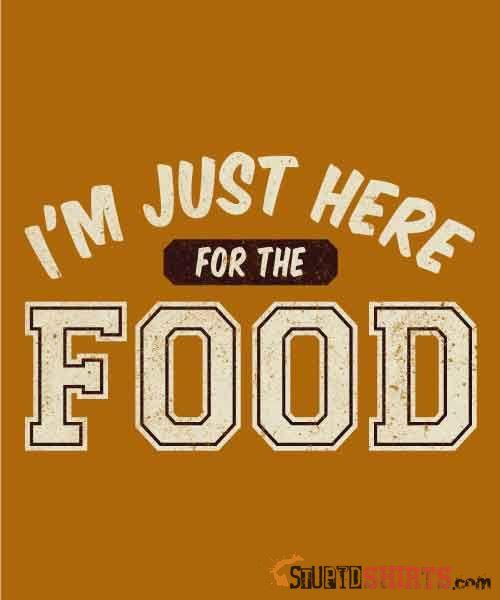 I'm Just Here For The Food Funny Tee | StupidShirts.com Unisex T-Shirt StupidShirts.com