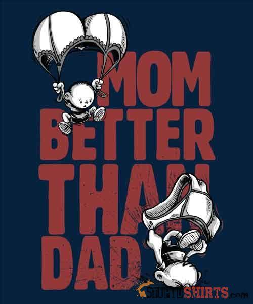 Mom Better Than Dad Funny T-Shirt | StupidShirts.com Unisex T-Shirt StupidShirts.com