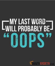 My Last Word Will Probably Be "OOPS" - Men's T-Shirt - StupidShirts.com Men's T-Shirt StupidShirts.com