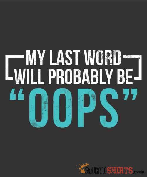My Last Word Will Probably Be OOPS Tee Unisex T-Shirt StupidShirts.com
