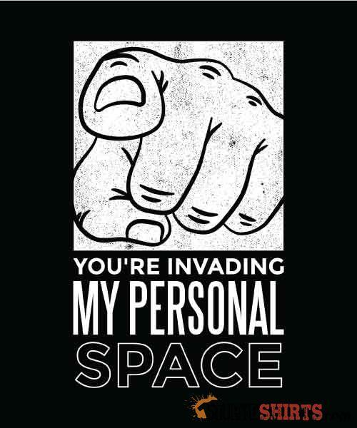You're Invading My Personal Space Tee Unisex T-Shirt StupidShirts.com