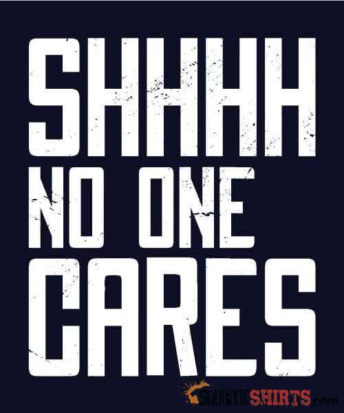 SHHHH No One Cares Funny Social Media Tee Unisex T-Shirt StupidShirts.com