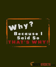 Why? Because I Said So That's Why! - Men's T-Shirt Men's T-Shirt StupidShirts.com