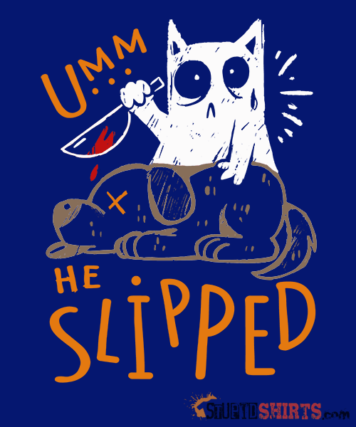 He Slipped Funny T-Shirt | StupidShirts.com Unisex T-Shirt StupidShirts.com