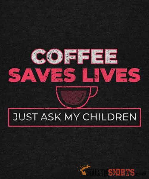 Coffee Saves Lives Funny T-Shirt | StupidShirts.com Unisex T-Shirt StupidShirts.com