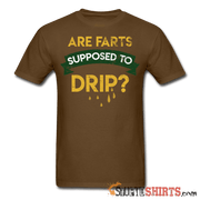 Are Farts Supposed To Drip? - Men's T-Shirt - StupidShirts.com Men's T-Shirt StupidShirts.com