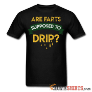 Are Farts Supposed To Drip? - Men's T-Shirt - StupidShirts.com Men's T-Shirt StupidShirts.com