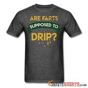 Are Farts Supposed To Drip? - Men's T-Shirt - StupidShirts.com Men's T-Shirt StupidShirts.com