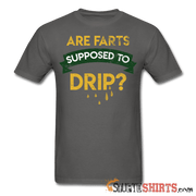 Are Farts Supposed To Drip? - Men's T-Shirt - StupidShirts.com Men's T-Shirt StupidShirts.com