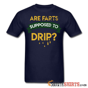 Are Farts Supposed To Drip? - Men's T-Shirt - StupidShirts.com Men's T-Shirt StupidShirts.com