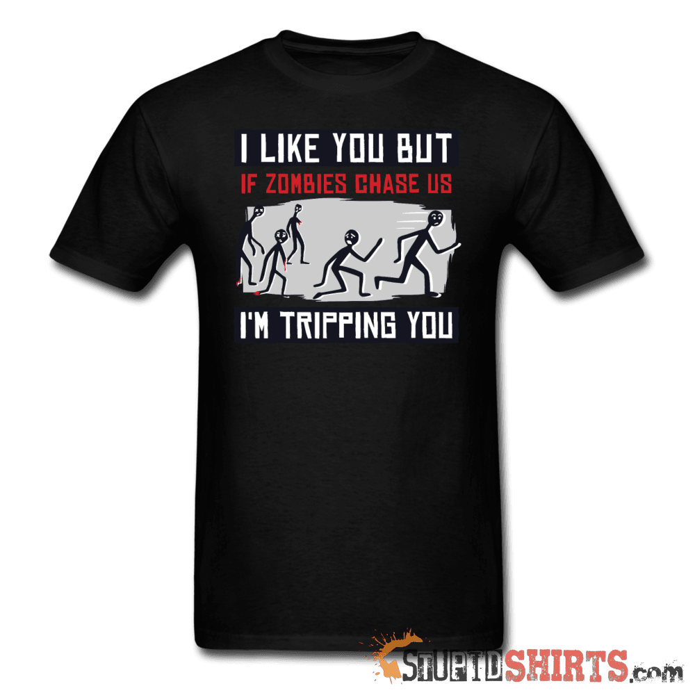 I Like You But If Zombies Chase Us I'm Tripping You Tee | StupidShirts Unisex T-Shirt StupidShirts.com