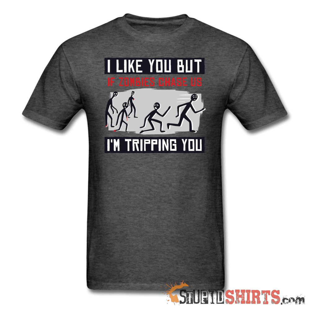 I Like You But If Zombies Chase Us I'm Tripping You Tee | StupidShirts Unisex T-Shirt StupidShirts.com
