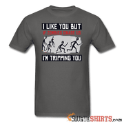 I Like You But If Zombies Chase Us I'm Tripping You - Men's T-Shirt - StupidShirts.com Men's T-Shirt StupidShirts.com