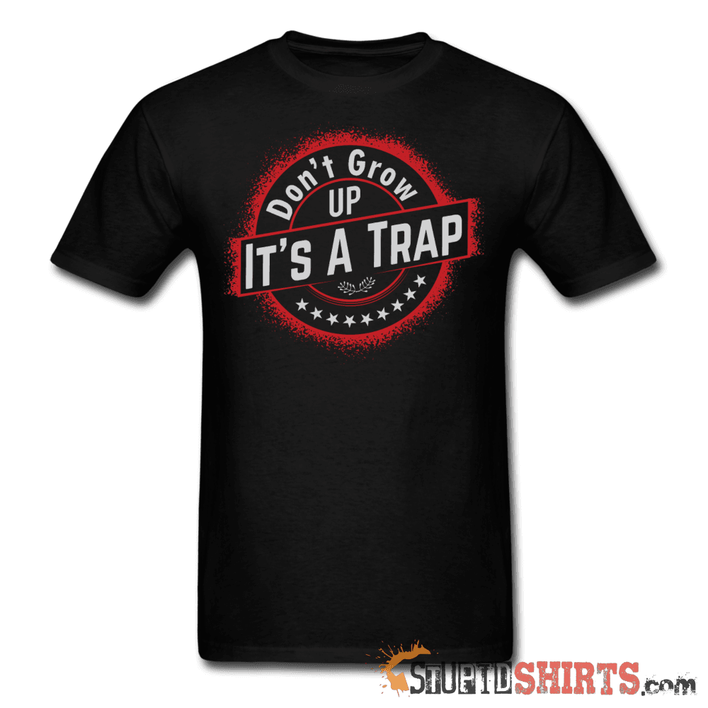 Don't Grow Up It's A Trap Funny Nostalgia Tee | StupidShirts Unisex T-Shirt StupidShirts.com