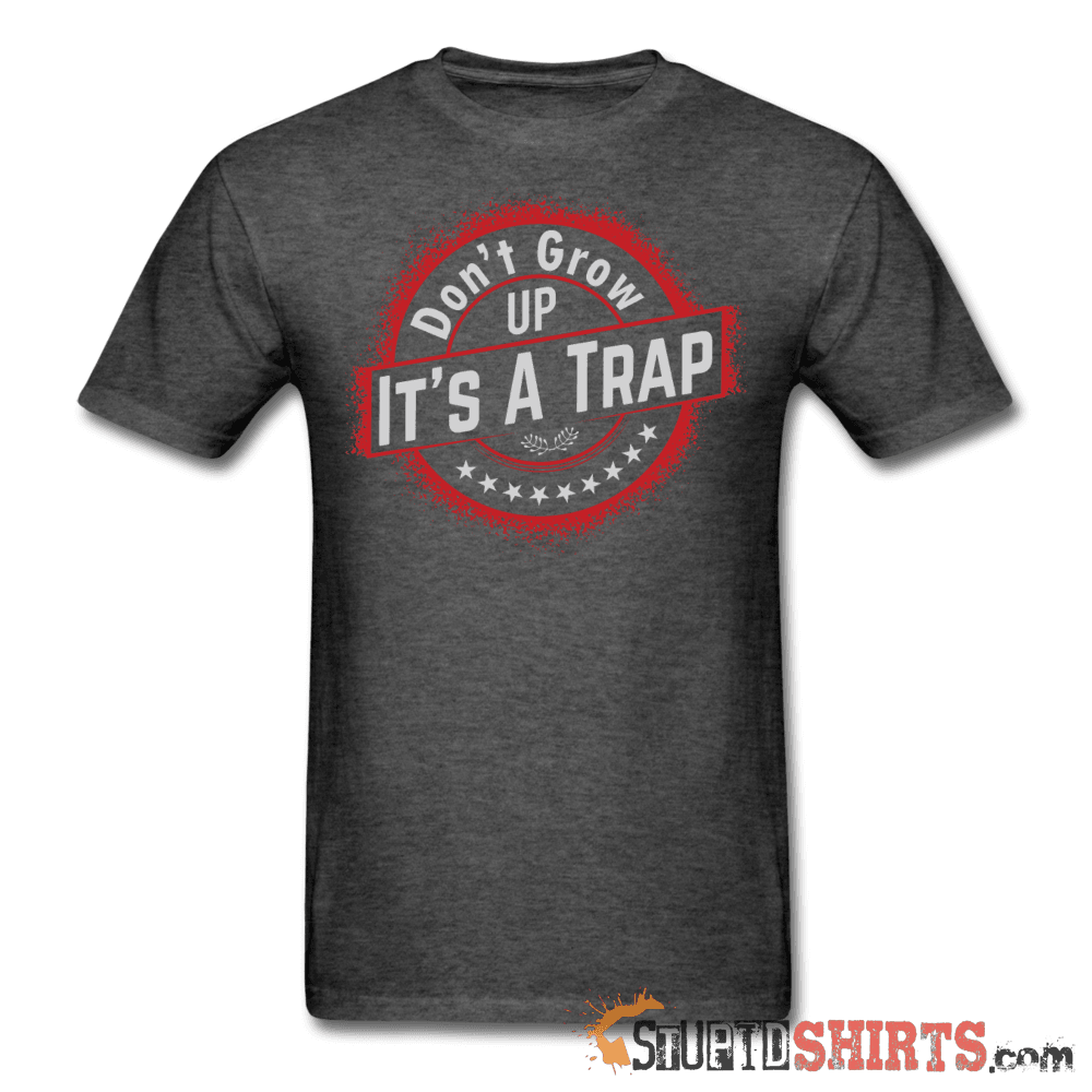 Don't Grow Up It's A Trap Funny Nostalgia Tee | StupidShirts Unisex T-Shirt StupidShirts.com