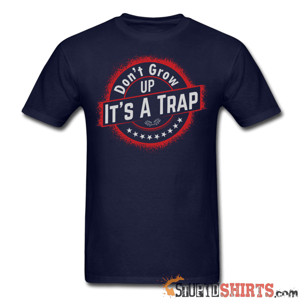 Don't Grow Up It's A Trap Funny Nostalgia Tee | StupidShirts Unisex T-Shirt StupidShirts.com