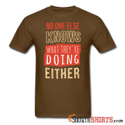 No One Else Knows What They're Doing Either - Men's T-Shirt - StupidShirts.com Men's T-Shirt StupidShirts.com