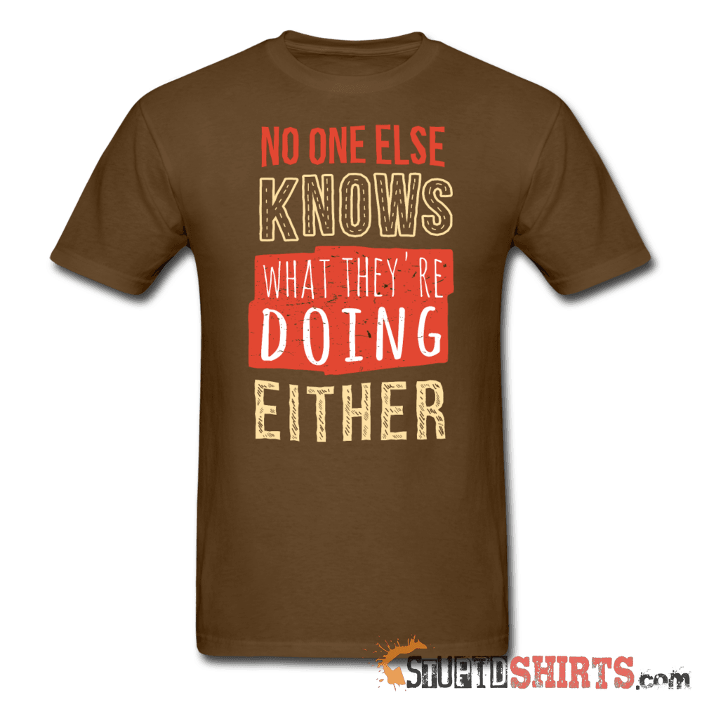 No One Else Knows What They're Doing Either Tee Unisex T-Shirt StupidShirts.com