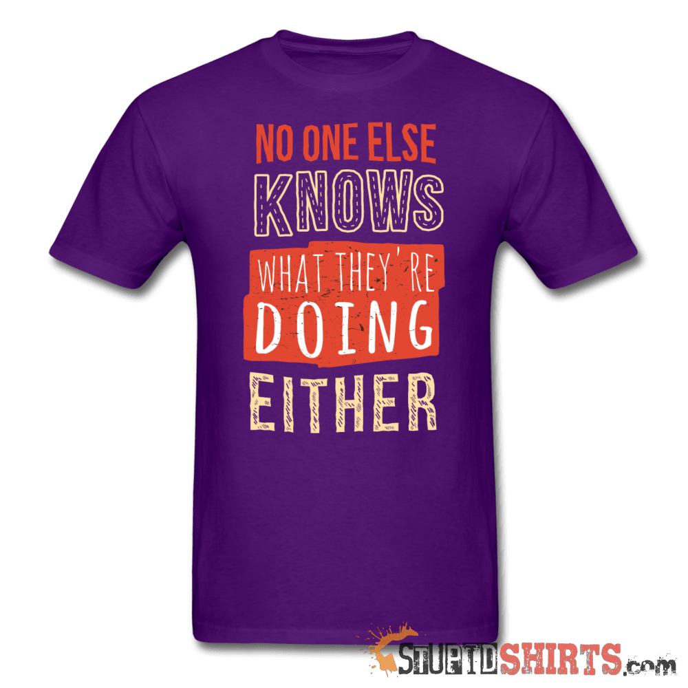 No One Else Knows What They're Doing Either Tee Unisex T-Shirt StupidShirts.com