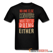 No One Else Knows What They're Doing Either - Men's T-Shirt - StupidShirts.com Men's T-Shirt StupidShirts.com