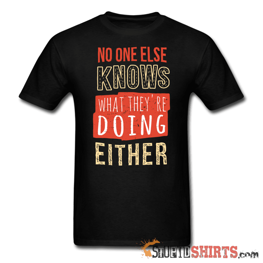 No One Else Knows What They're Doing Either Tee Unisex T-Shirt StupidShirts.com
