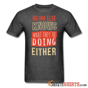 No One Else Knows What They're Doing Either - Men's T-Shirt - StupidShirts.com Men's T-Shirt StupidShirts.com