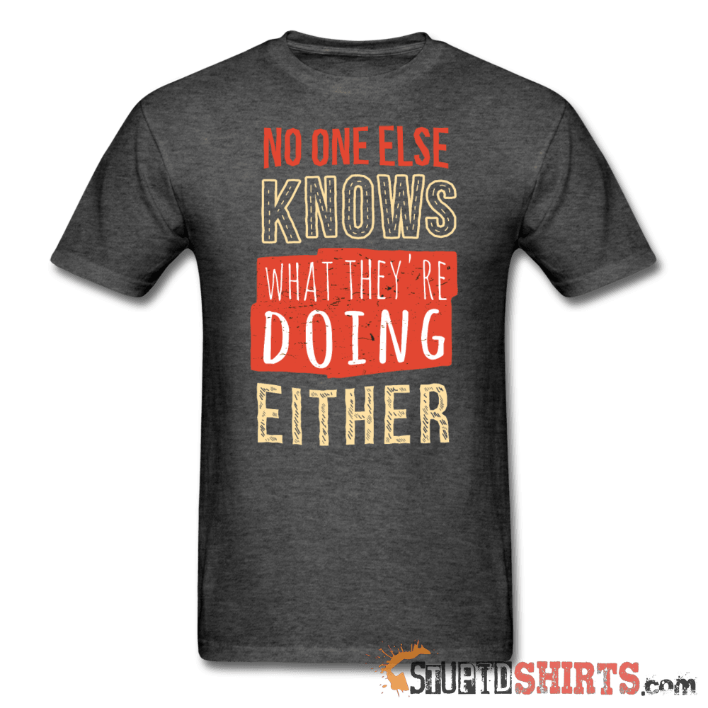No One Else Knows What They're Doing Either Tee Unisex T-Shirt StupidShirts.com